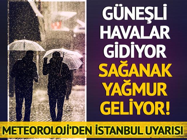 Güneşli havalar gidiyor sağanak yağmur geliyor! Meteoroloji'den İstanbul uyarısı