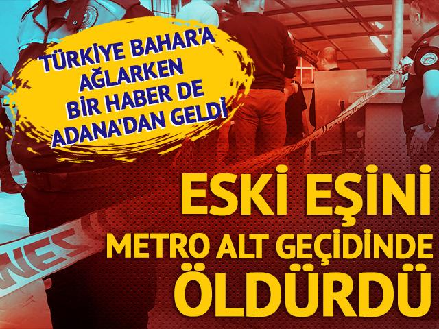 Yine bir kadın cinayeti! Bu kez Adana: Eski eşini metro alt geçidinde başından vurarak öldürdü