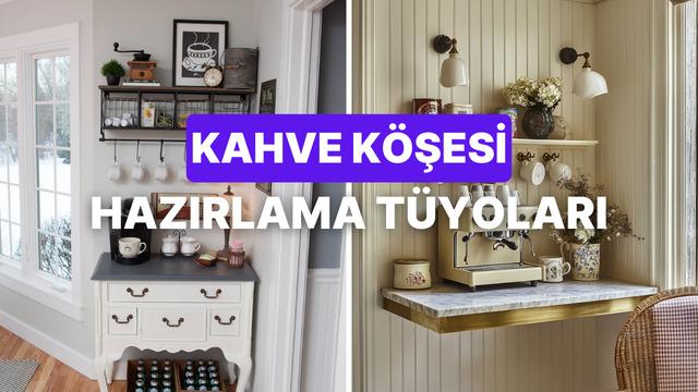 Kahveseverler bu fikre bayılacak! Evde kendine özel kahve köşesi hazırlamak için önerilerimiz