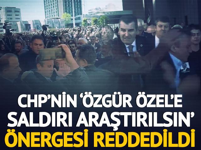 CHP'nin 'Özgür Özel'e saldırı araştırılsın' önergesi AK Parti ve MHP oylarıyla reddedildi