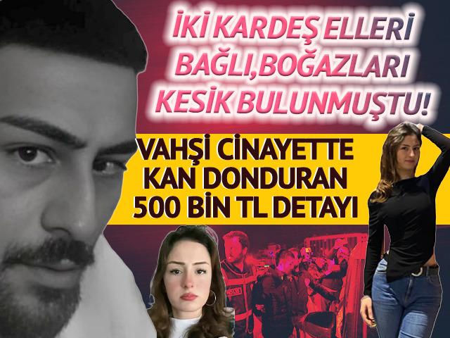 İki kardeş elleri bağlı, boğazları kesik bulunmuştu! Vahşi cinayette kan donduran 500 bin TL detayı