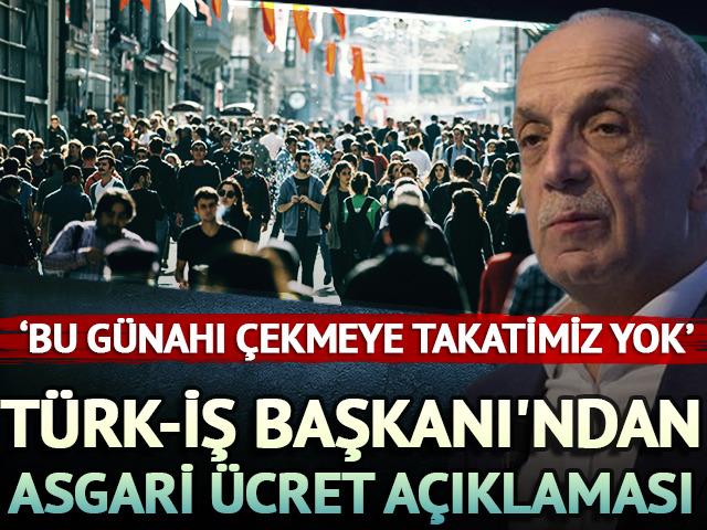 TÜRK-İŞ Başkanı'ndan asgari ücret açıklaması