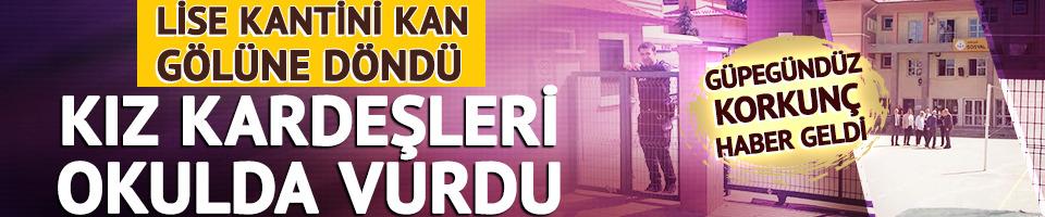 Lise kantini kan gölüne döndü: Kız kardeşleri okulda vurdu