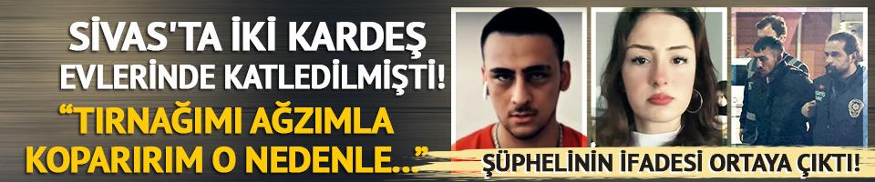 Sivas'ta iki kardeş evlerinde boğazları kesilerek öldürülmüştü! Cinayet şüphelisinin ifadesi ortaya çıktı