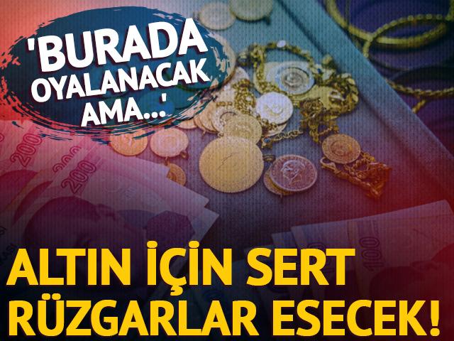 Altın için sert rüzgarlar esecek!