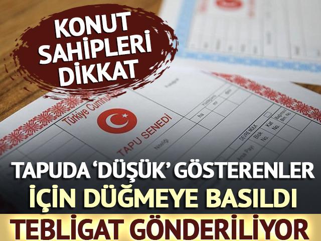 Tebligat gönderiliyor! Tapuda düşük gösterenler için düğmeye basıldı