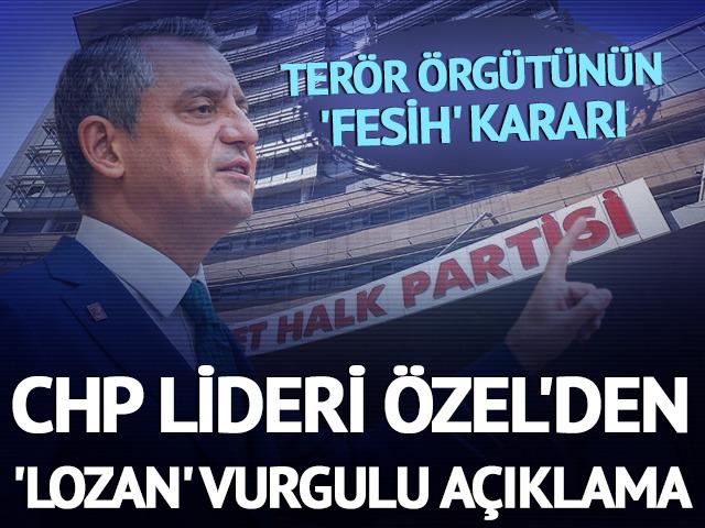 Terör örgütünün fesih kararı sonrası CHP lideri Özel'den ilk açıklama