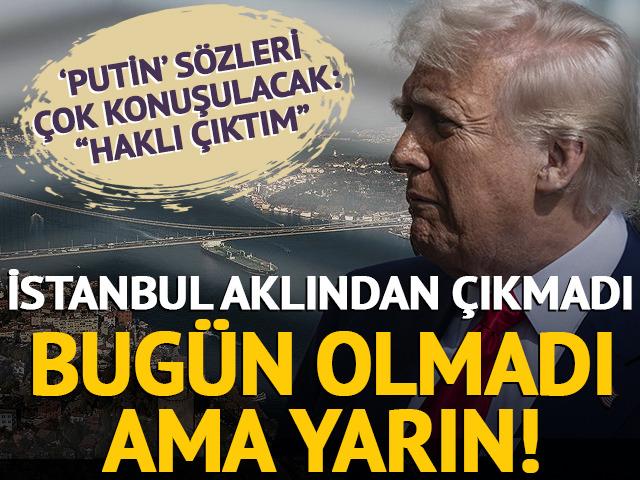 Son dakika | Bugün İstanbul'a gelmeyen Trump'tan yeni tarih! Putin'in kararıyla ilgili sözleri çok konuşulacak: "Haklı çıktım" 