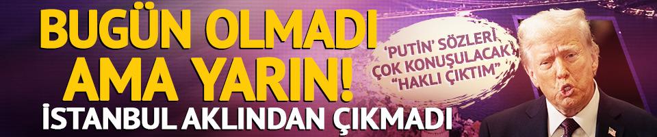Bugün olmadı ama yarın! İstanbul Trump'ın aklından çıkmadı