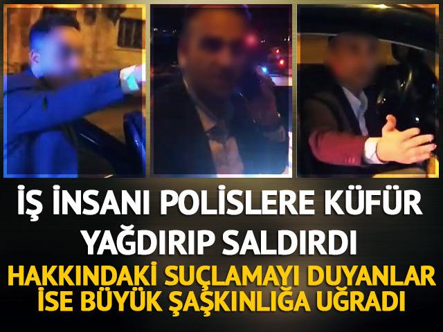 İş insanı polislere saldırdı! Ağza alınmayacak küfürler savurup, fiziki müdahalede bulundu... Hakkındaki suçlama ise şaşkına çevirdi