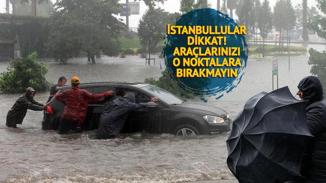 İstanbul için AKOM'dan uyarı! Araçlarınızı o noktalara bırakmayın