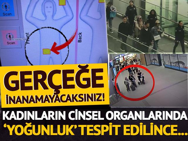 Yer: İstanbul Havalimanı! X-ray, kadınların cinsel organlarında yoğunluk tespit etti... Gerçek şaşkına çeviriyor!