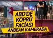 ABD'de köprü faciası anbean kamerada! Feci şekilde can verdiler
