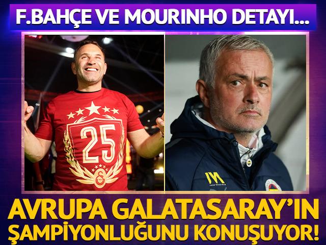 Avrupa G.Saray'ın şampiyonluğunu konuşuyor! Mourinho ve F.Bahçe detayı...
