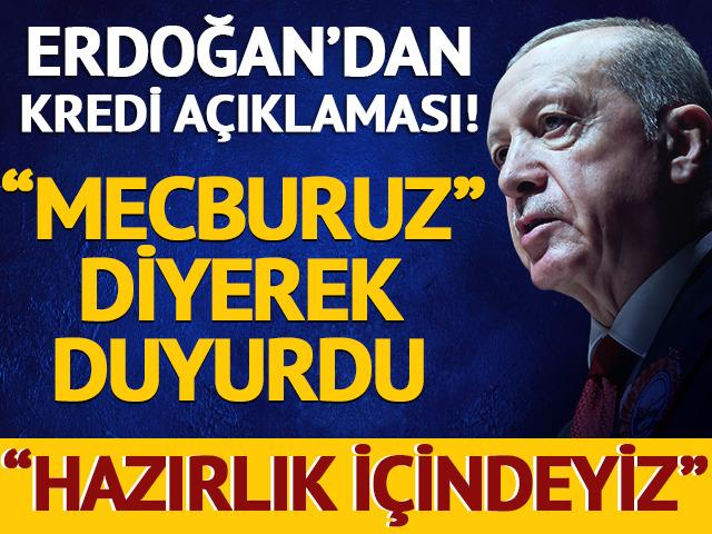 Cumhurbaşkanı Erdoğan'dan kredi çıkışı! 'Bu adımı atmaya mecburuz' diyerek duyurdu: Hazırlık içindeyiz