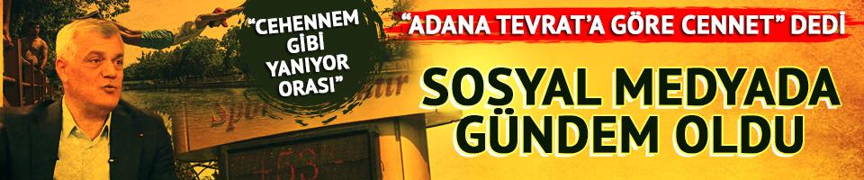 "Tevrat'a göre Cennet Adana" dedi, sosyal medyada gündem oldu: "Cehennem gibi yanıyor orası"