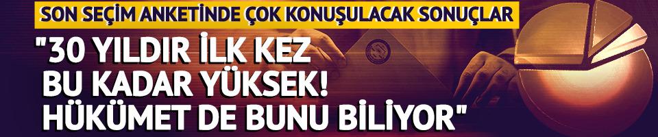 Son seçim anketinde çok konuşulacak sonuçlar! "30 yıldır ilk kez bu kadar yüksek! Hükümet de bunu biliyor"
