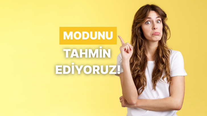 Bu 5 dakikalık test ile şu anki modunun nasıl olduğunu tahmin ediyoruz!