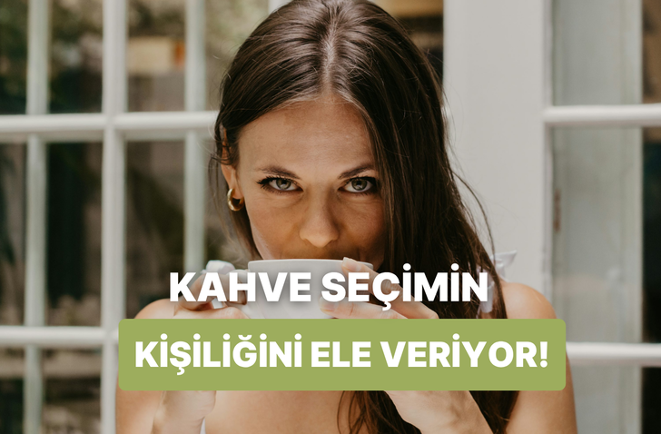 Kahve seçimlerine göre karakterini analiz ediyoruz!