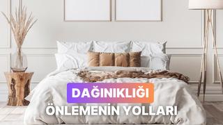 Dağınıklıkla başa çıkabilmek için bu etkili yöntemlerimizi deneyin!
