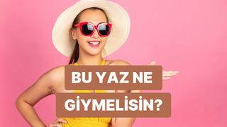 Bu yaz sana en çok yakışacak parça bu testin sonunda!