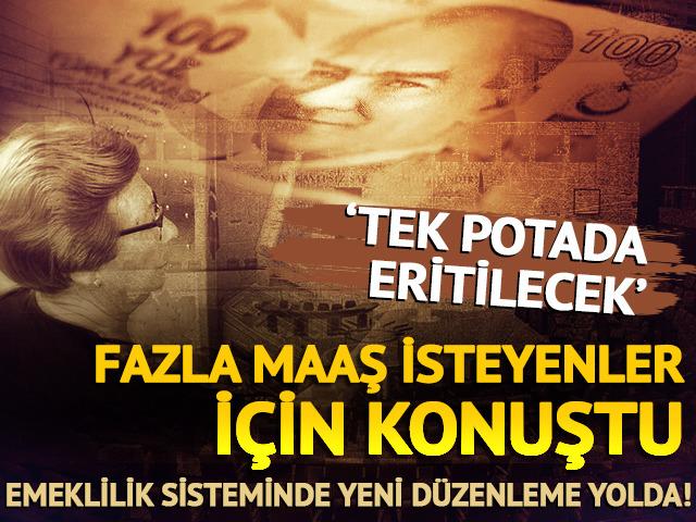Emeklilik sisteminde yeni düzenleme yolda! 'Tek potada eritilecek' Fazla maaş isteyenler için konuştu 'Maliye'de yük görüldü'