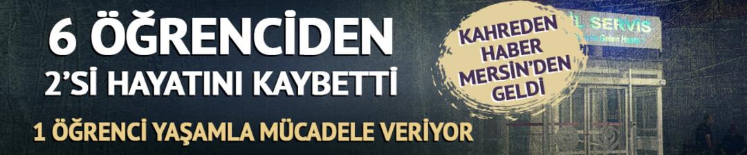 Kahreden haber Mersin den geldi! 6 öğrenciden 2 si hayatını kaybetti, 1 öğrenci yaşamla mücadele veriyor 2
