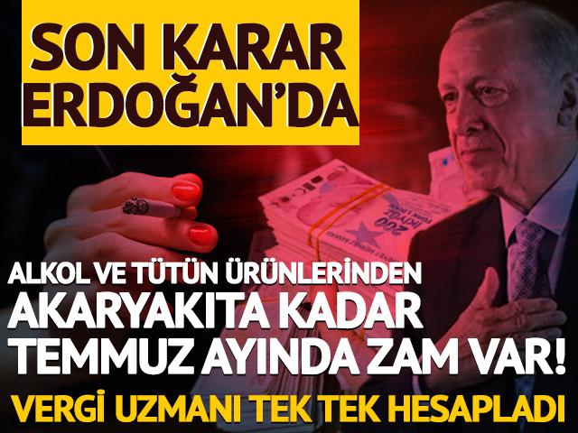 Alkol ve tütün ürünlerinden akaryakıta kadar Temmuz ayında zam var!