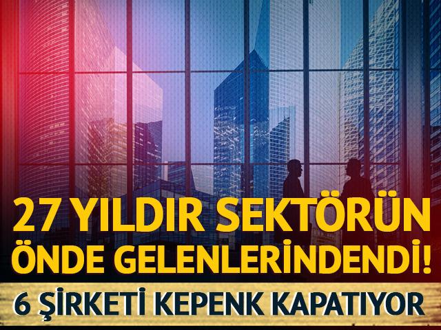 6 şirket kepenkleri kapatıyor