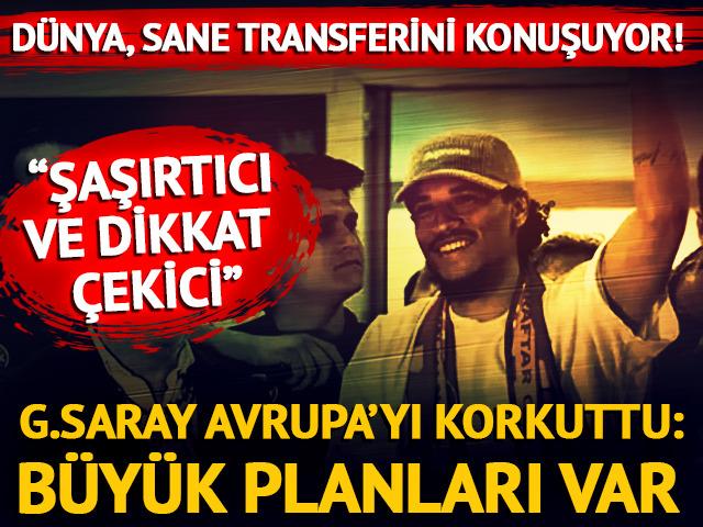 Dünya basını Sane transferini konuşuyor! G.Saray Avrupa'nın gözünü korkuttu: Büyük planları var