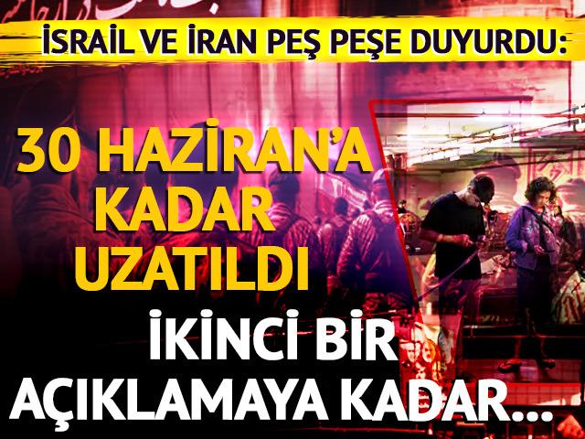 İsrail ve İran peş peşe duyurdu: 30 Haziran'a kadar uzatıldı