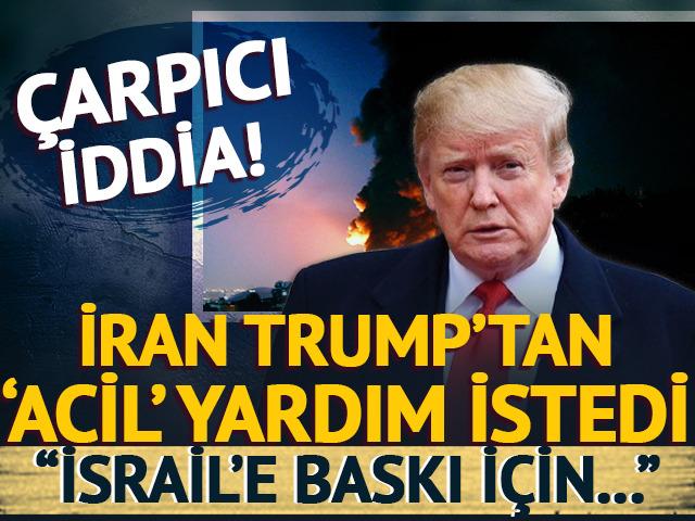Çarpıcı iddia! İran, Trump'tan yardım istedi