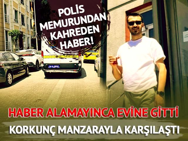 Polis memurundan kahreden haber! Evde korkunç tabloyla karşılaştı