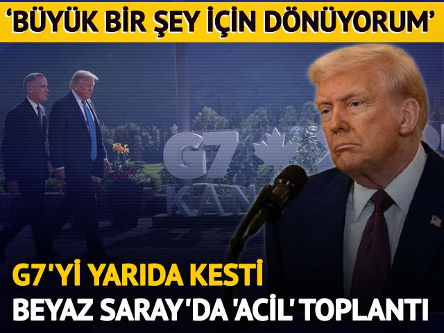 Trump G7 zirvesini yarıda kesti! Beyaz Saray'da acil toplantı