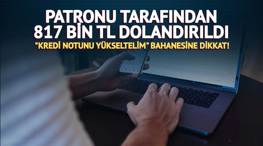 Patronu tarafından 817 bin TL dolandırıldı!