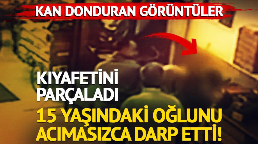 15 yaşındaki oğlunu acımasızca darp etti!