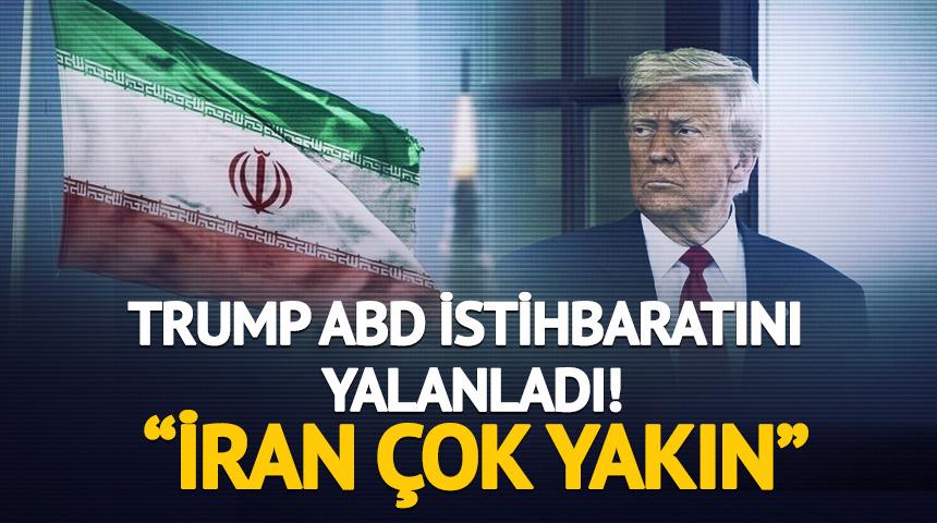 Başkan Trump ABD istihbaratını yalanladı! "İran çok yakın"