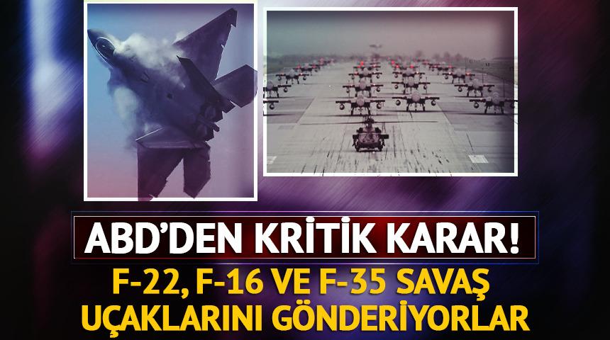 ABD'den Orta Doğu kararı! F-16, F-22 ve F-35 savaş uçaklarını gönderiyorlar
