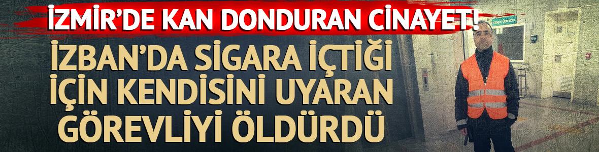 İzmir'de kan donduran cinayet! Kendisini uyaran görevliyi öldürdü