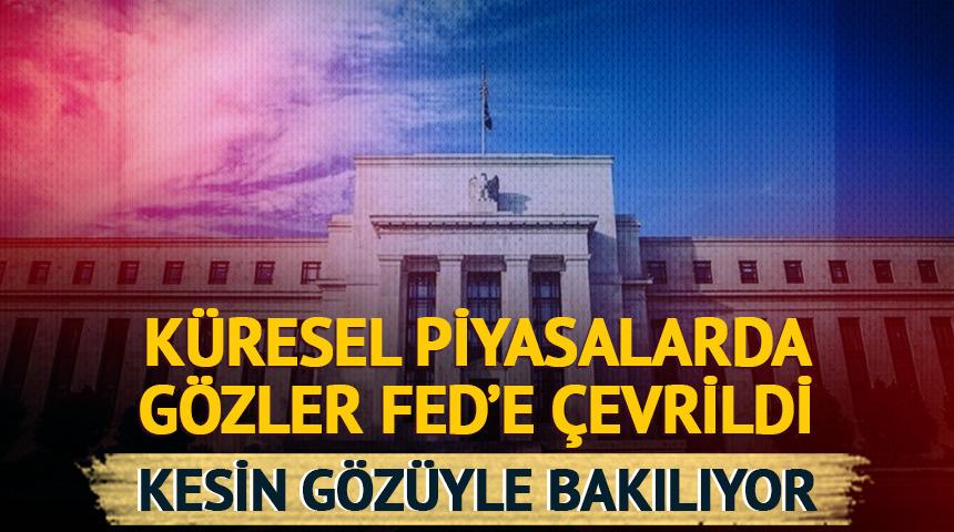 Küresel piyasalarda gözler Fed'e çevrildi! Kesin gözüyle bakılıyor