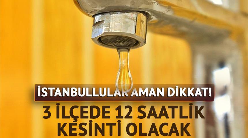 İstanbullular dikkat! 12 saatlik kesinti yolda...