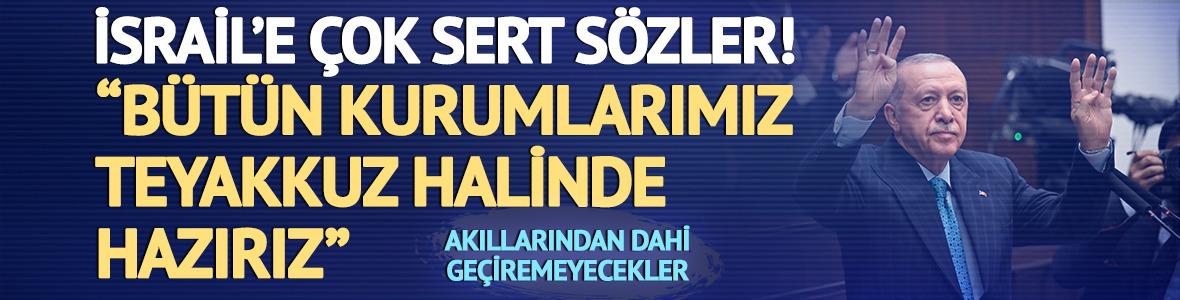 Cumhurbaşkanı Erdoğan'dan İsrail'e tepki: Saldırıların Türkiye'ye etkilerine hazırız