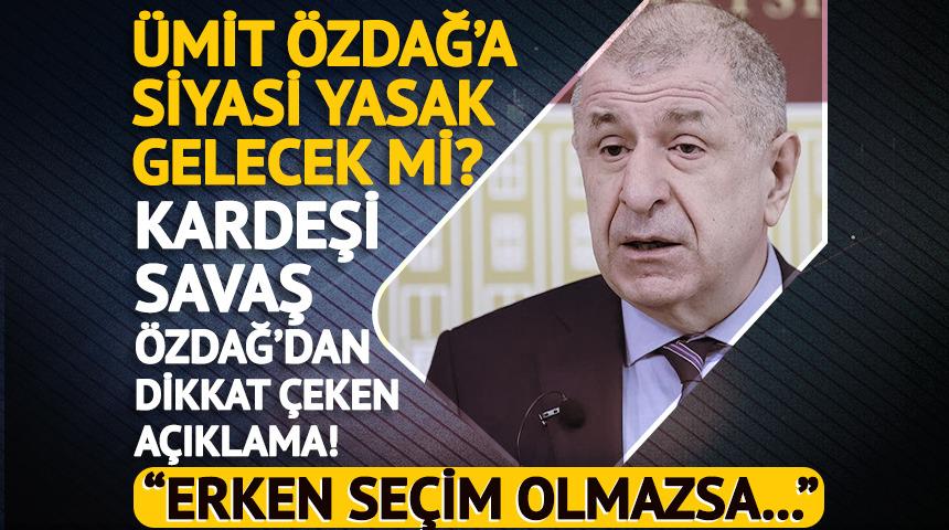 Ümit Özdağ'a siyasi yasak gelecek mi? Savaş Özdağ açıkladı