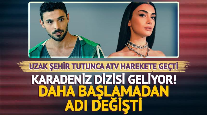 Karadeniz dizisi geliyor! Daha başlamadan adı değişti