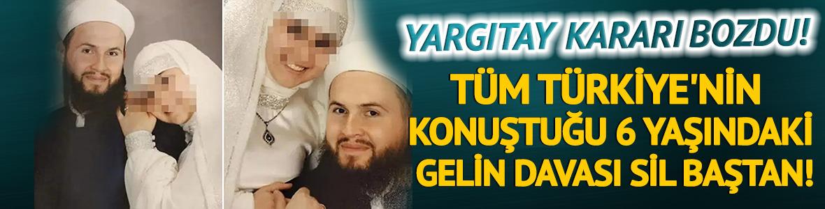 Tüm Türkiye'nin konuştuğu 6 yaşındaki gelin davası sil baştan! Yargıtay kararı bozdu
