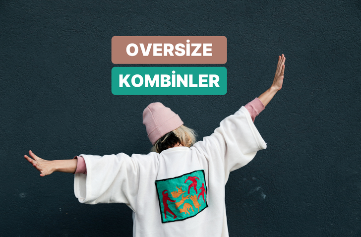 Oversize kıyafetler nasıl kombinlenir? Bu içerikte cevabını veriyoruz!