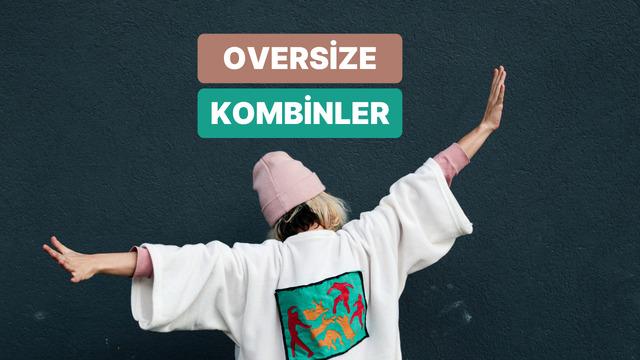 Oversize kıyafetler nasıl kombinlenir? Bu içerikte cevabını veriyoruz!