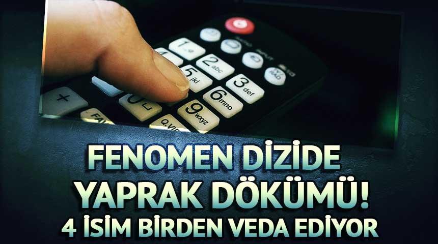 Fenomen dizide yaprak dökümü! 4 isim birden veda ediyor...