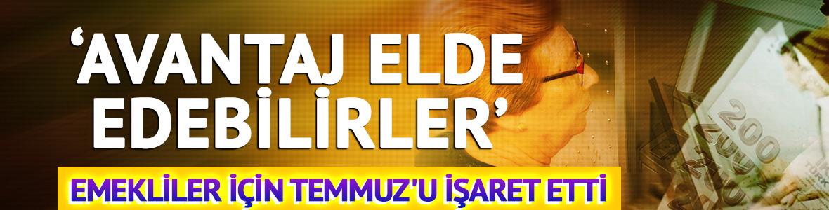 Emekliler için Temmuz'u işaret etti