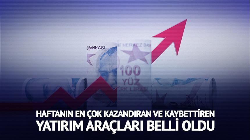 Haftanın en çok kazandıran ve kaybettiren yatırım araçları belli oldu